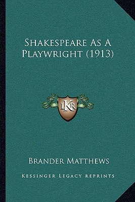 Shakespeare As A Playwright (1913) by Matthews, Brander