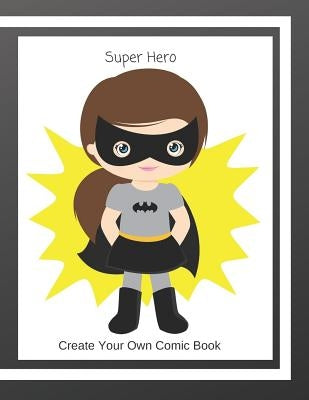 Super Hero: Create Your Own Comic Book by Winter, C. L.