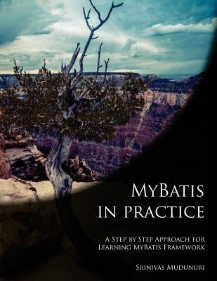 MyBatis in Practice: A Step by Step Approach for Learning MyBatis Framework by Mudunuri, Srinivas