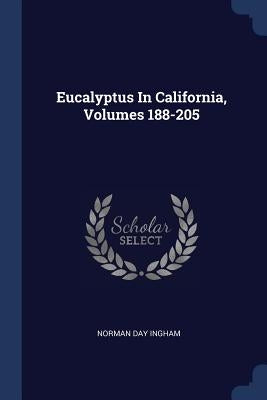 Eucalyptus In California, Volumes 188-205 by Ingham, Norman Day