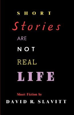 Short Stories Are Not Real Life: Stories by Slavitt, David R.