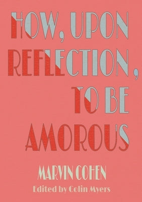 How, Upon Reflection, To Be Amorous by Cohen, Marvin
