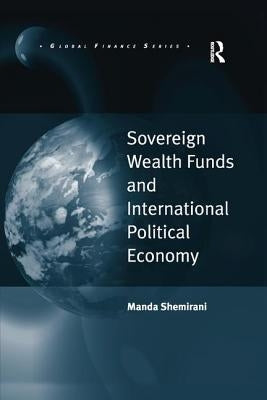 Sovereign Wealth Funds and International Political Economy by Shemirani, Manda