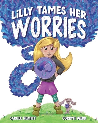 Lilly Tames Her Worries: Empowering Children with Anxiety to Notice, Pause, and Choose by Heaney, Carole