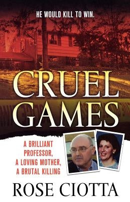 Cruel Games: A Brilliant Professor, a Loving Mother, a Brutal Murder by Ciotta, Rose