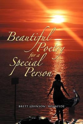 Beautiful Poetry for a Special Person by Bonafide, Brett Johnson/