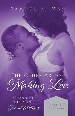 The Other Art of Making Love: Changing The Man's Sexual Attitude by May, Samuel E.