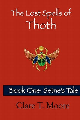 The Lost Spells of Thoth: Book One: Setne's Tale by Moore, Clare T.