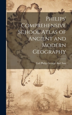 Philips' Comprehensive School Atlas of Ancient and Modern Geography by Philip George and Son, Ltd