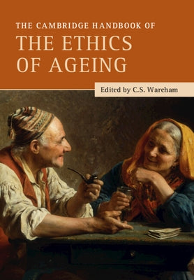 The Cambridge Handbook of the Ethics of Ageing by Wareham, C. S.
