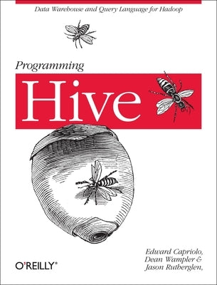 Programming Hive: Data Warehouse and Query Language for Hadoop by Capriolo, Edward