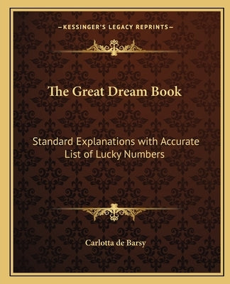 The Great Dream Book: Standard Explanations with Accurate List of Lucky Numbers by De Barsy, Carlotta