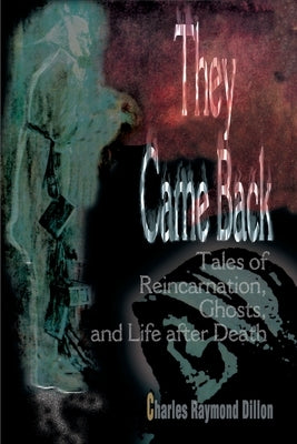 They Came Back: Tales of Reincarnation, Ghosts, and Life After Death by Dillon, Charles Raymond