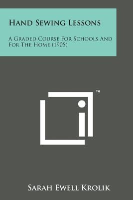 Hand Sewing Lessons: A Graded Course for Schools and for the Home (1905) by Krolik, Sarah Ewell