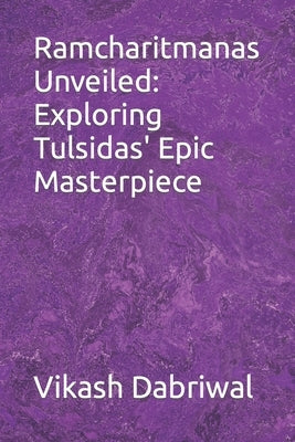 Ramcharitmanas Unveiled: Exploring Tulsidas' Epic Masterpiece by Dabriwal, Vikash