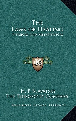 The Laws of Healing: Physical and Metaphysical by Blavatsky, H. P.