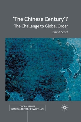 'The Chinese Century'?: The Challenge to Global Order by Scott, D.