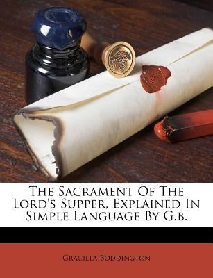 The Sacrament of the Lord's Supper, Explained in Simple Language by G.B. by Boddington, Gracilla