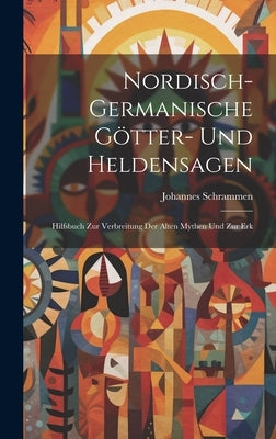 Nordisch-germanische Götter- und Heldensagen; Hilfsbuch zur Verbreitung der alten Mythen und zur Erk by Schrammen, Johannes