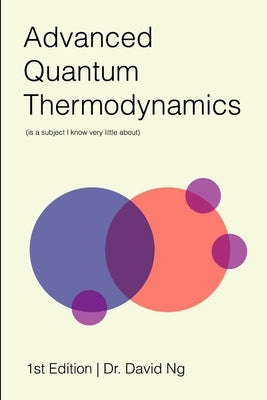 Advanced Quantum Thermodynamics (is a subject I know very little about) by Ng, David