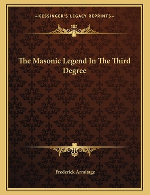 The Masonic Legend In The Third Degree by Armitage, Frederick