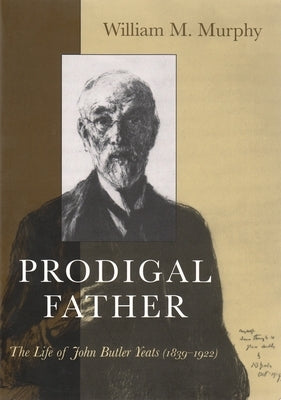 Prodigal Father: The Life of John Butler Yeats (1839-1922) by Murphy, William