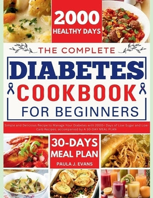 The Complete Diabetes Cookbook for Beginners: Simple and Delicious Recipe to Manage Your Diabetes with 2000+ Days of Low-Sugar and Low-Carb Recipes, a by J. Evans, Paula