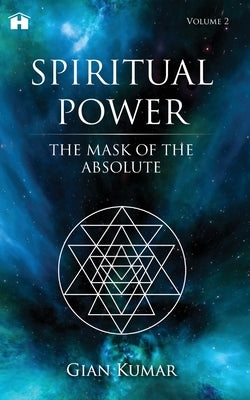 Spiritual Power: The Mask of the Absolute - Volume 2 by Kumar, Gian
