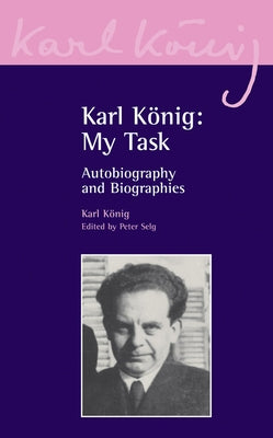 Karl Konig: My Task: Autobiography and Biographies by Konig, Karl