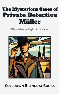 The Mysterious Cases of Private Detective Müller: Bilingual German-English Short Stories by Books, Coledown Bilingual
