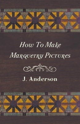 How to Make Marquetry Pictures by Anderson, J.