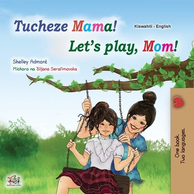 Let's play, Mom! (Swahili English Bilingual Children's Book) by Admont, Shelley