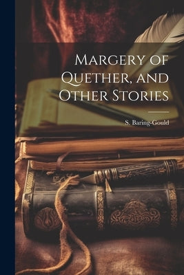Margery of Quether, and Other Stories by Baring-Gould, S. 1834-1924