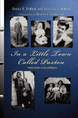 In a Little Town Called Paxton: (Family Legends, Lessons and Bloopers) by Demuth, Donna R.