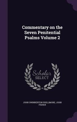 Commentary on the Seven Penitential Psalms Volume 2 by Phillimore, John Swinnerton