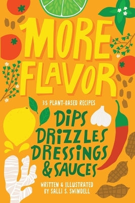 More Flavor: 35 Plant-based Recipes for Dips, Drizzles, Dressings, and Sauces by Padavick, Nate