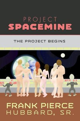 Project Spacemine: The Project Begins by Hubbard, Frank Pierce