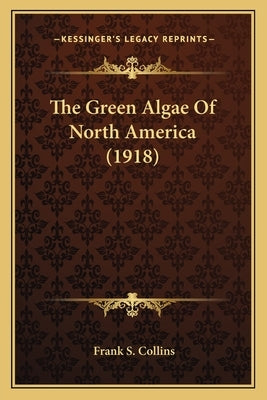 The Green Algae Of North America (1918) by Collins, Frank S.