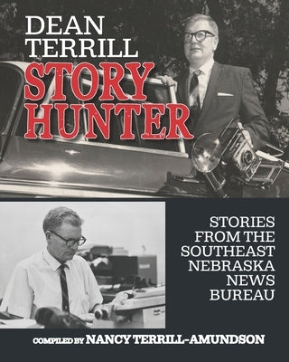 Dean Terrill Story Hunter: Stories from the Southeast Nebraska News Bureau by Terrill-Amundson, Nancy