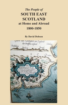 The People of South East Scotland at Home and Abroad, 1800-1850 by Dobson, David