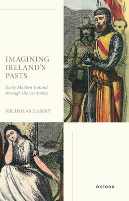Imagining Ireland's Pasts: Early Modern Ireland Through the Centuries by Canny, Nicholas