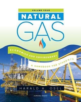 Natural Gas: Economics and Environment: A Handbook for Students of the Natural Gas Industry by Osel, Harald