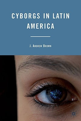 Cyborgs in Latin America by Brown, J.