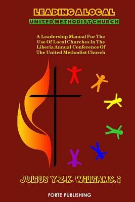 Leading a Local United Methodist Church: A Leadership Manual for the use of Local Churches in the LAC/UMC by Williams I., Julius Y. Z. K.