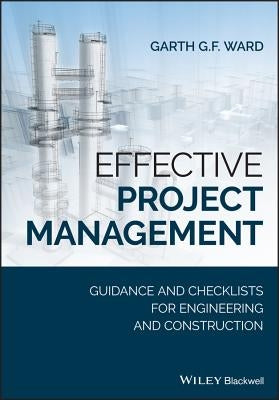 Effective Project Management: Guidance and Checklists for Engineering and Construction by Ward, Garth G. F.