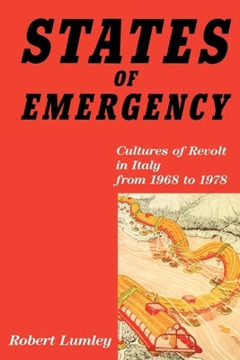 States of Emergency: Cultures of Revolt in Italy from 1968 to 1978 by Lumley, Robert