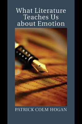 What Literature Teaches Us about Emotion by Hogan, Patrick Colm