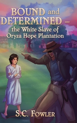 Bound and Determined: The White Slave of Oryza Hope Plantation by Fowler, S. C.