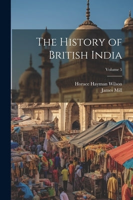 The History of British India; Volume 5 by Wilson, Horace Hayman