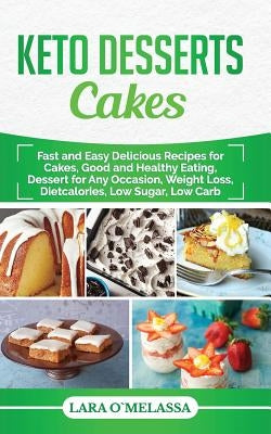 Keto Desserts Cakes: Fast and Easy Delicius Recipes for Cakes, Good and Healthy Eating, Dessert for Any Occasion, Weight Loss, Dietcalories by Omelassa, Lara
